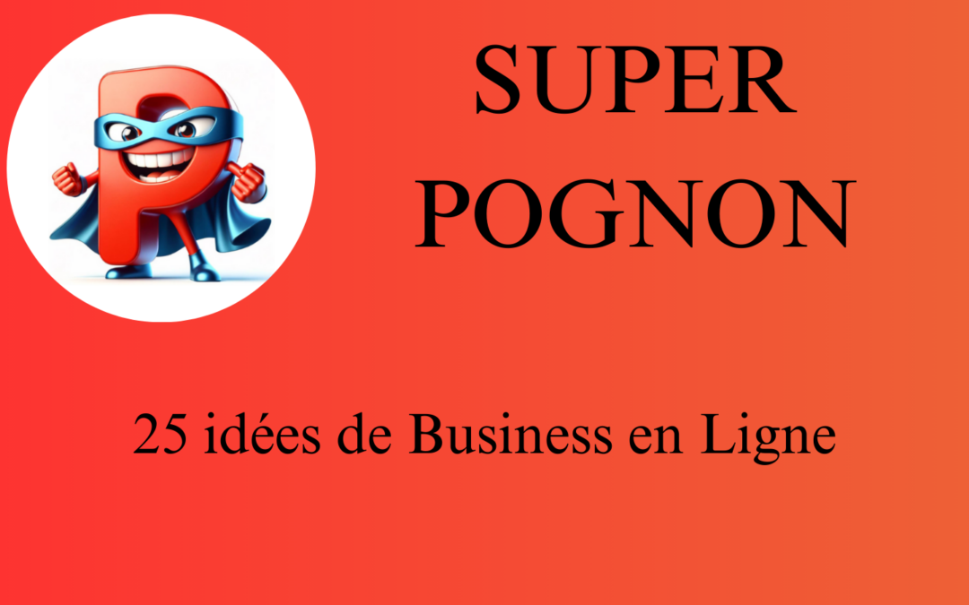 SUPER POGNON 25 idées de Business en Ligne