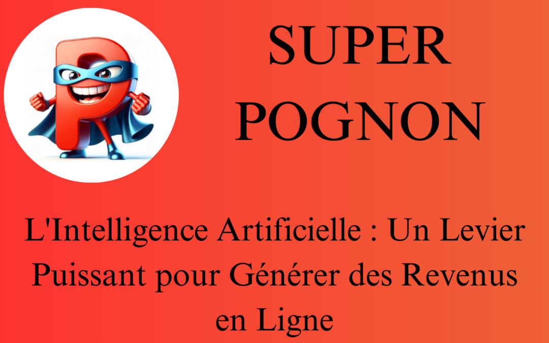 SUPER POGNON L'Intelligence Artificielle Un Levier Puissant pour Générer des Revenus en Ligne