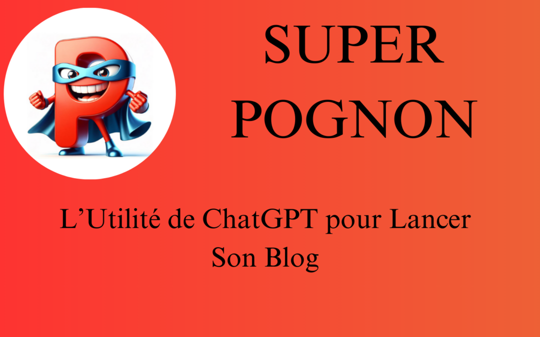 L’Utilité de ChatGPT pour Lancer Son Blog