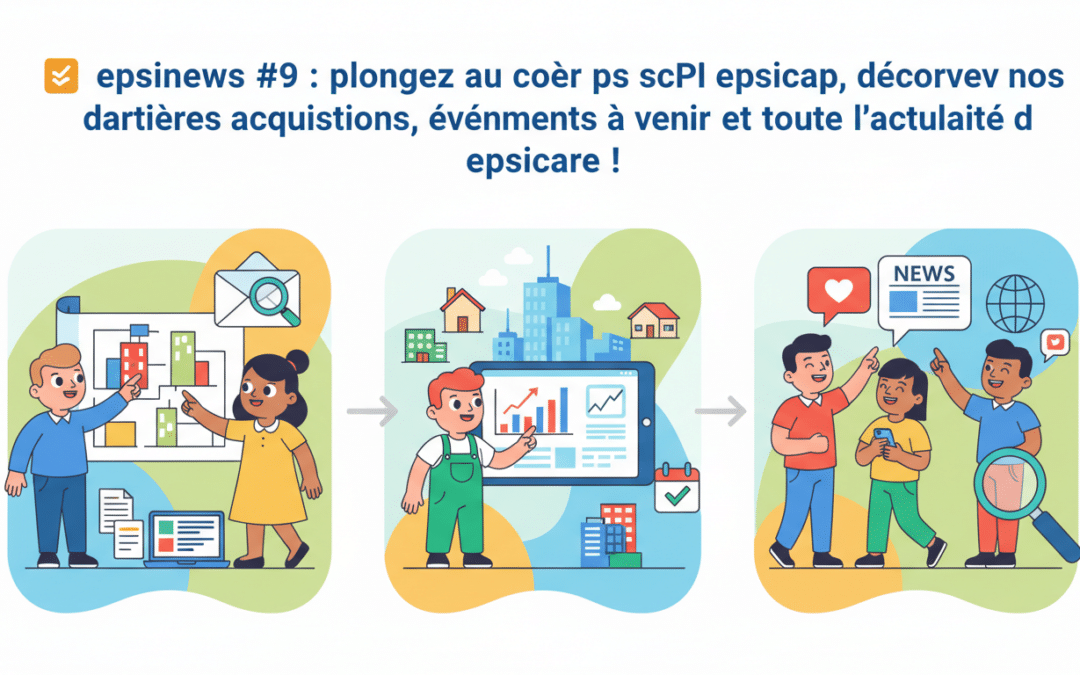 découvrez l'actualité d'epsicare dans epsinews #9 : plongez au cœur des scpi epsicap, explorez nos dernières acquisitions, événements à venir et bien plus encore !