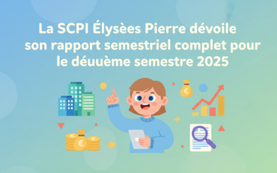 La SCPI « Elysées Pierre » dévoile son rapport semestriel complet pour le deuxième semestre 2025