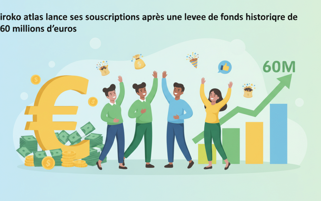 iroko atlas inaugure ses souscriptions suite à une levée de fonds record de 60 millions d’euros, marquant une étape majeure dans son développement.