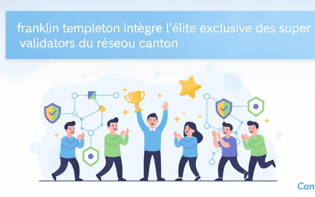 Franklin Templeton intègre l&rsquo;élite exclusive des Super Validators du réseau Canton