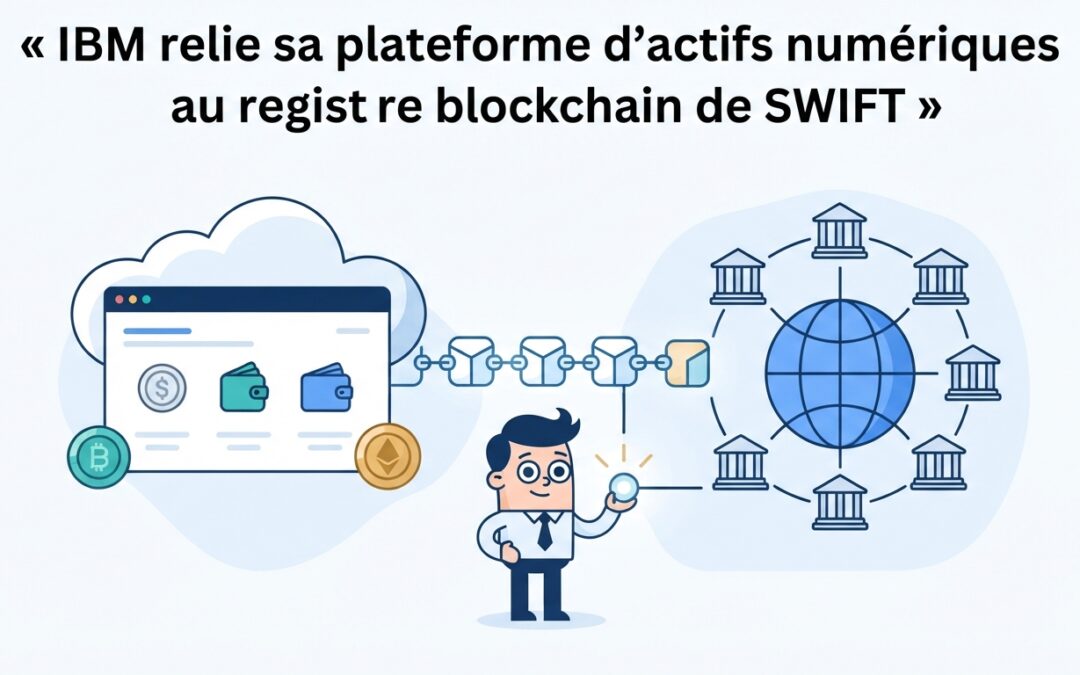 ibm relie sa plateforme d’actifs numériques au registre blockchain de swift pour faciliter l’interopérabilité et les échanges entre institutions financières.